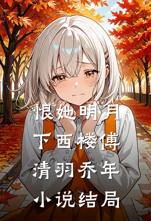 恨她明月下西楼傅清羽乔年小说结局