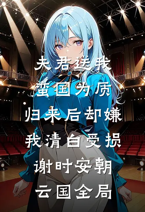 夫君送我蛮国为质，归来后却嫌我清白受损谢时安朝云国全局