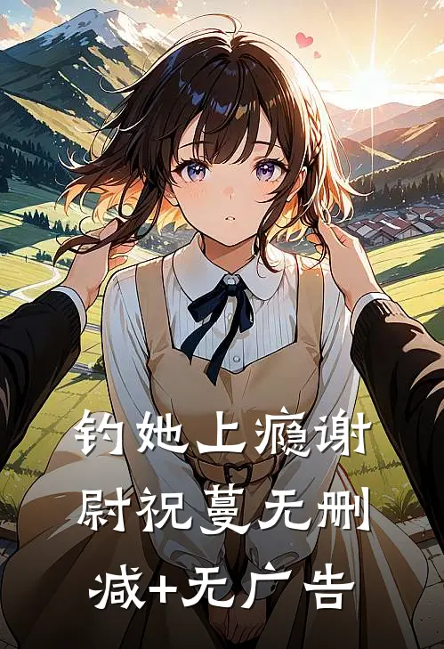 钓她上瘾谢尉祝蔓无删减+无广告