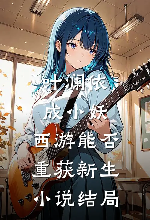 叶澜依成小妖，西游能否重获新生小说结局