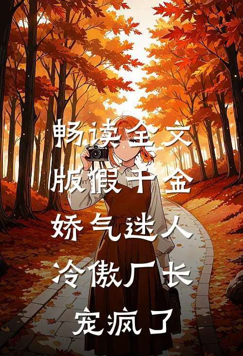 畅读全文版假千金娇气迷人，冷傲厂长宠疯了
