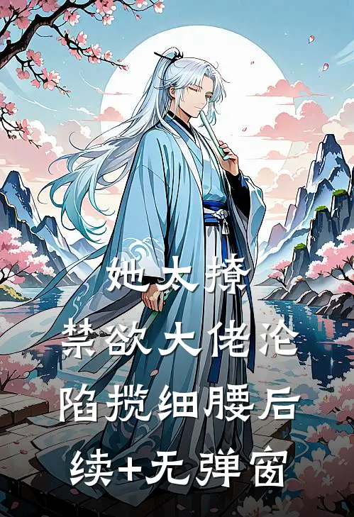 她太撩，禁欲大佬沦陷揽细腰后续+无弹窗