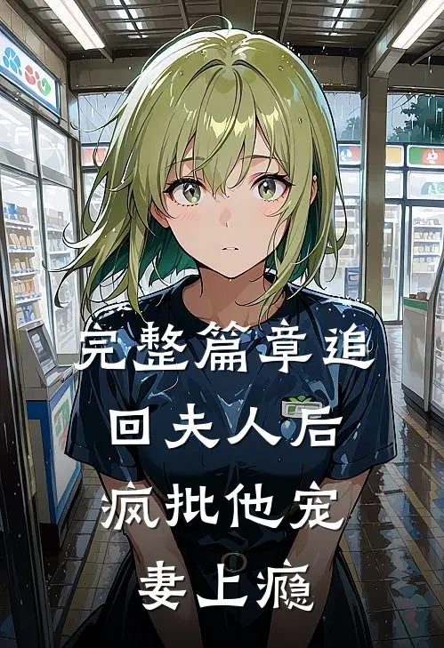 完整篇章追回夫人后，疯批他宠妻上瘾