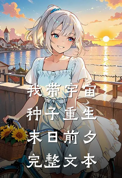 我带宇宙种子重生末日前夕完整文本