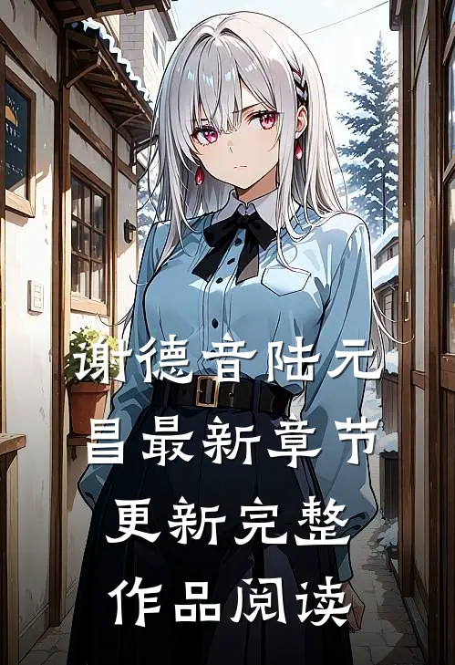 谢德音陆元昌最新章节更新完整作品阅读
