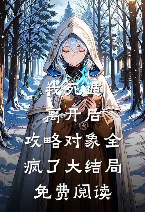 我死遁离开后，攻略对象全疯了大结局免费阅读