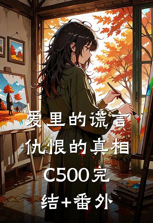 爱里的谎言，仇恨的真相C500完结+番外