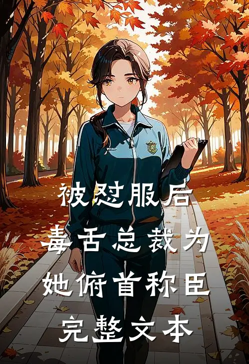 被怼服后，毒舌总裁为她俯首称臣完整文本