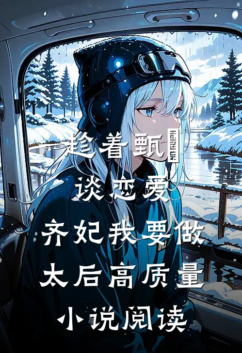 趁着甄嬛谈恋爱，齐妃我要做太后高质量小说阅读