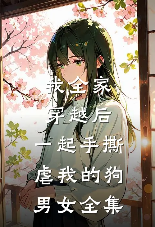 我全家穿越后，一起手撕虐我的狗男女 全集