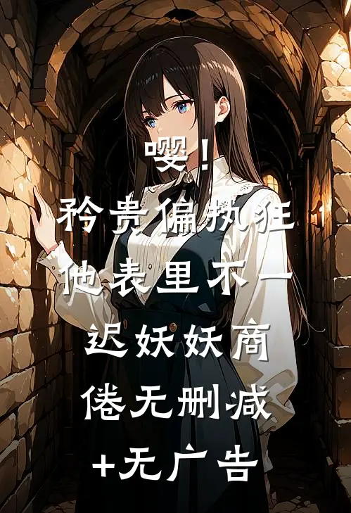 嘤！矜贵偏执狂他表里不一迟妖妖商倦无删减+无广告