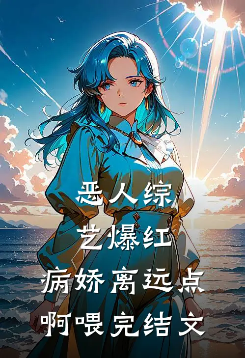 恶人综艺爆红，病娇离远点啊喂完结文