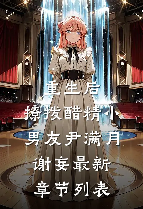 重生后，撩拨醋精小男友尹满月谢妄最新章节列表
