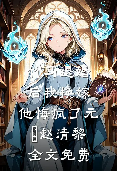 竹马退婚后我换嫁，他悔疯了元璟赵清黎全文免费