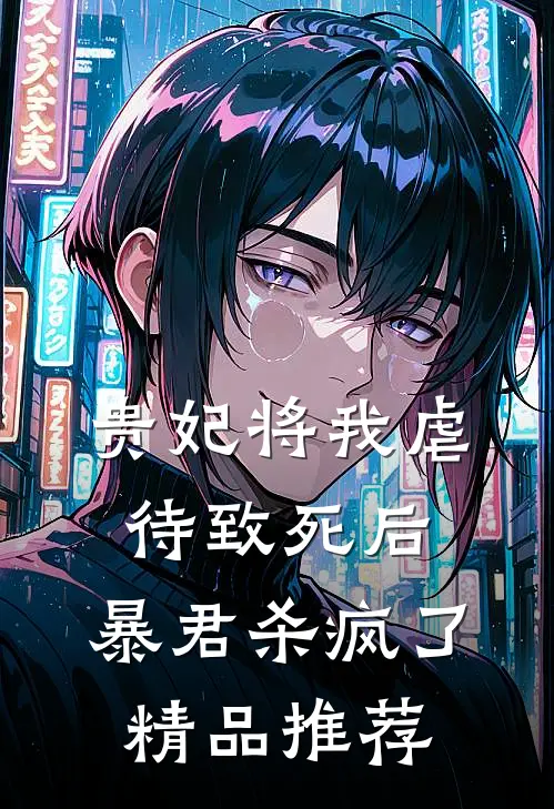 贵妃将我虐待致死后，暴君杀疯了精品推荐