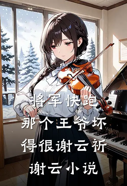 将军快跑，那个王爷坏得很谢云祈谢云小说