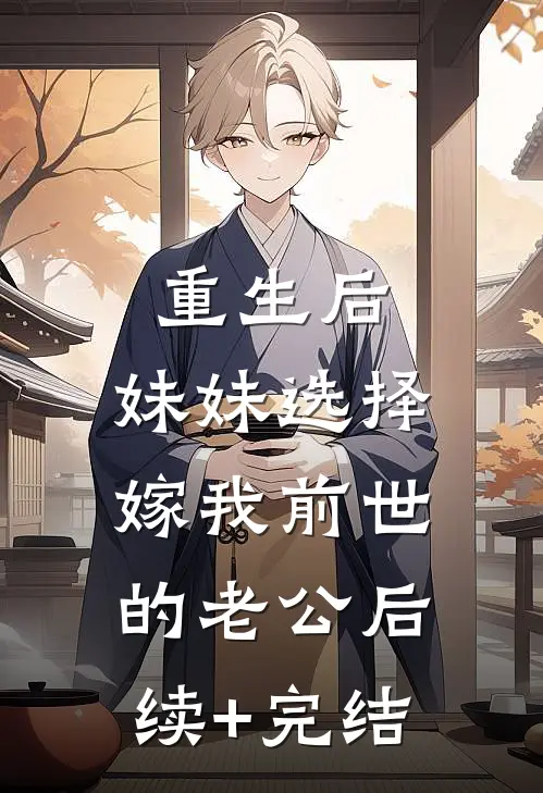 重生后，妹妹选择嫁我前世的老公后续+完结