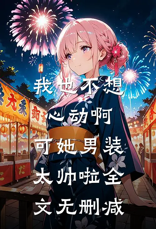 我也不想心动啊，可她男装太帅啦全文无删减