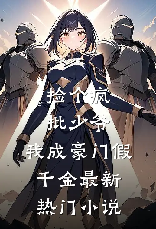捡个疯批少爷，我成豪门假千金最新热门小说