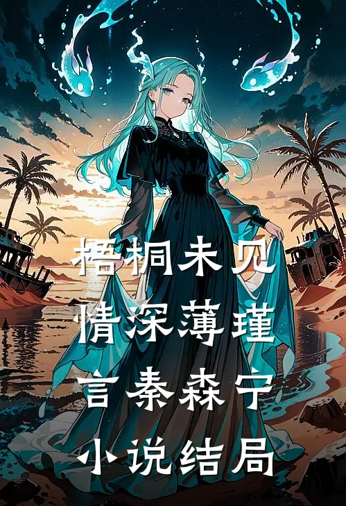 梧桐未见情深薄瑾言秦森宁小说结局