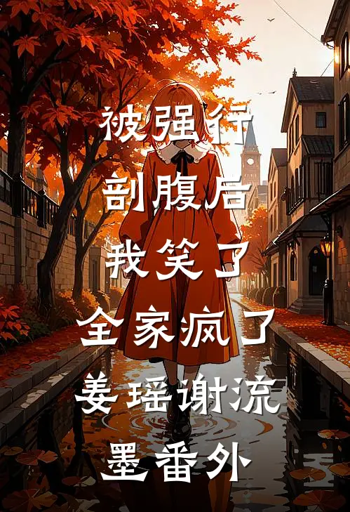 被强行剖腹后，我笑了，全家疯了姜瑶谢流墨 番外