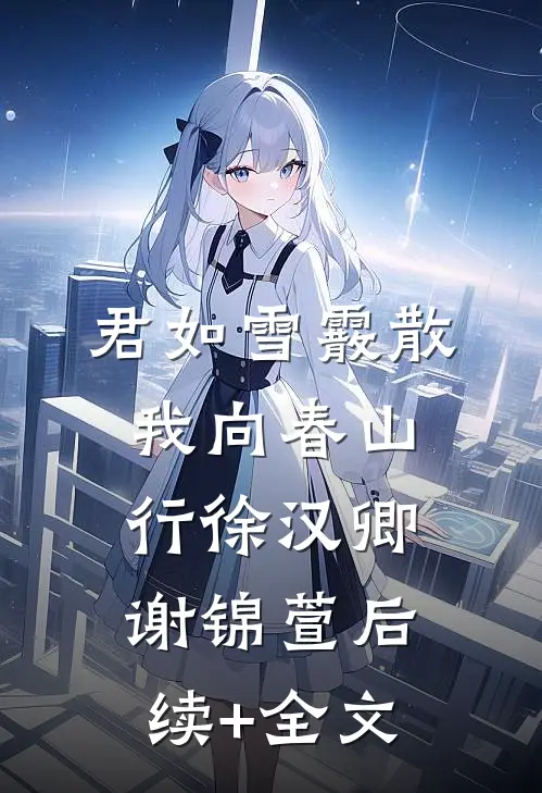 君如雪霰散，我向春山行徐汉卿谢锦萱后续+全文