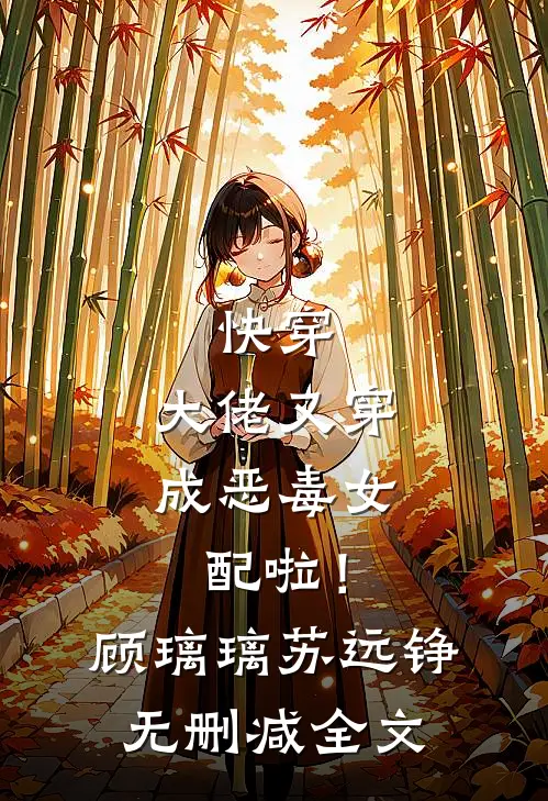 快穿：大佬又穿成恶毒女配啦！顾璃璃苏远铮无删减全文