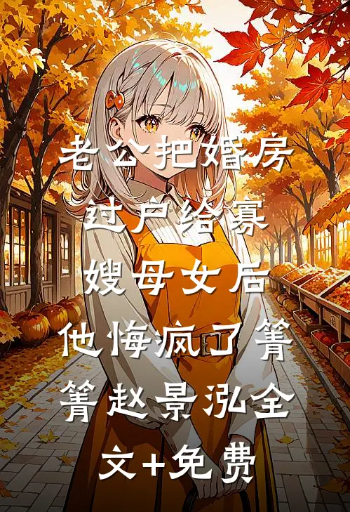 老公把婚房过户给寡嫂母女后，他悔疯了箐箐赵景泓全文+免费