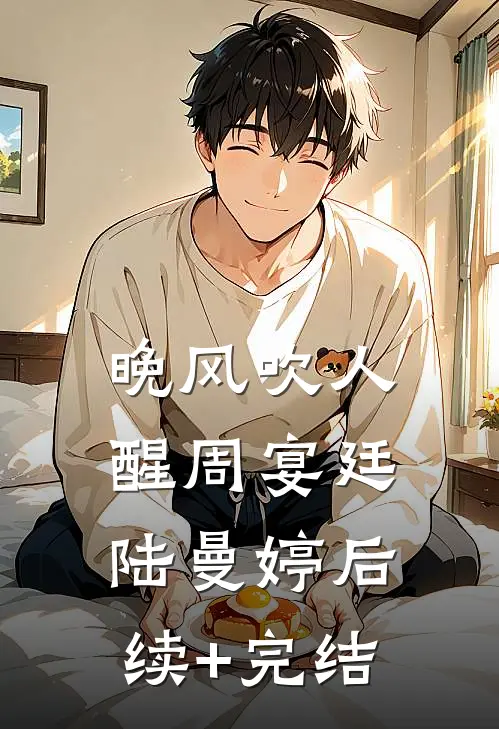 晚风吹人醒周宴廷陆曼婷后续+完结