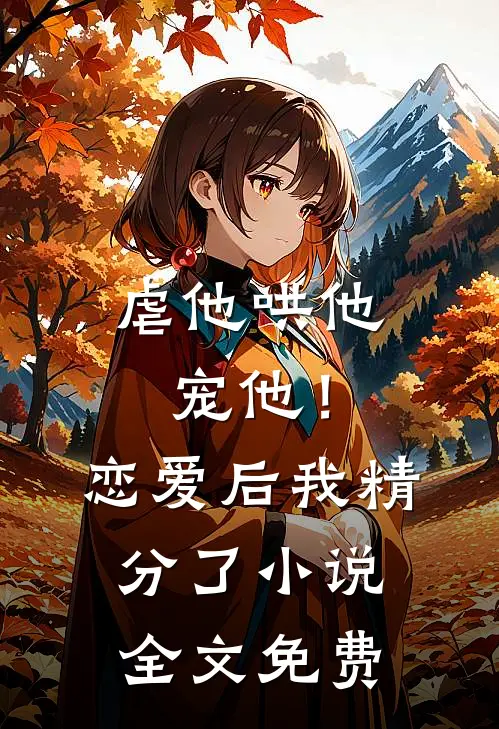 虐他哄他宠他！恋爱后我精分了小说全文免费