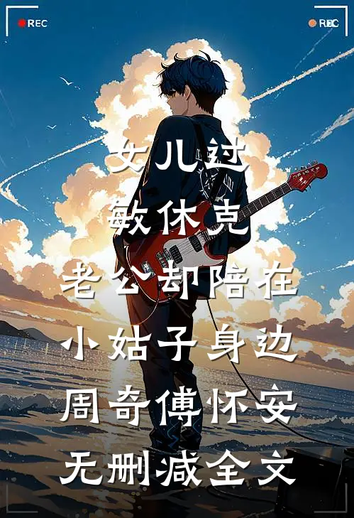 女儿过敏休克，老公却陪在小姑子身边周奇傅怀安无删减全文
