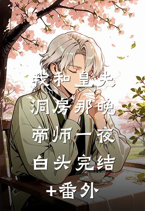 我和皇夫洞房那晚，帝师一夜白头完结+番外