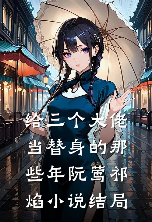 给三个大佬当替身的那些年阮莺祁焰小说结局