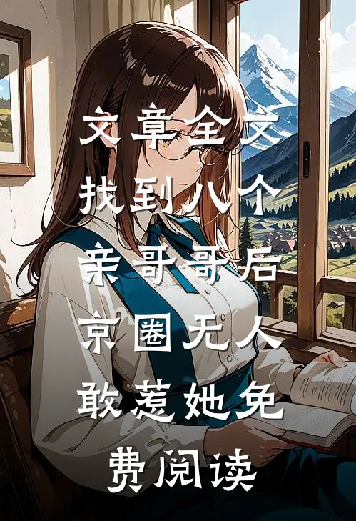文章全文找到八个亲哥哥后,京圈无人敢惹她免费阅读