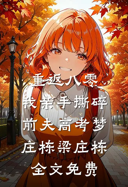 重返八零，我亲手撕碎前夫高考梦庄栋梁庄栋全文免费