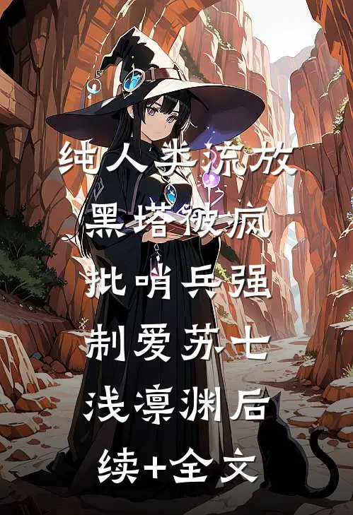纯人类流放黑塔被疯批哨兵强制爱苏七浅凛渊后续+全文