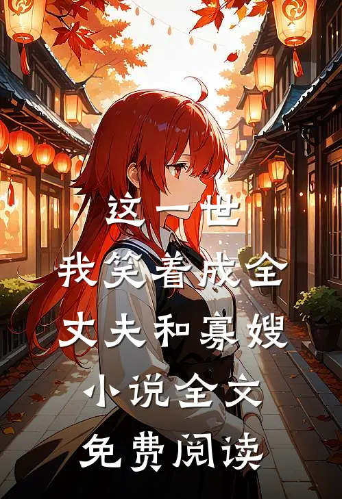 这一世，我笑着成全丈夫和寡嫂小说全文免费阅读