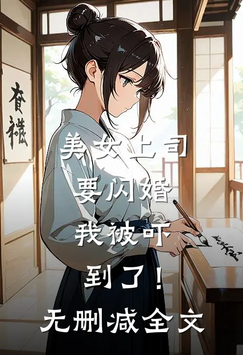 美女上司要闪婚，我被吓到了！无删减全文