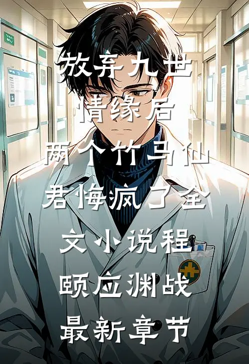 放弃九世情缘后，两个竹马仙君悔疯了全文小说程颐应渊战最新章节