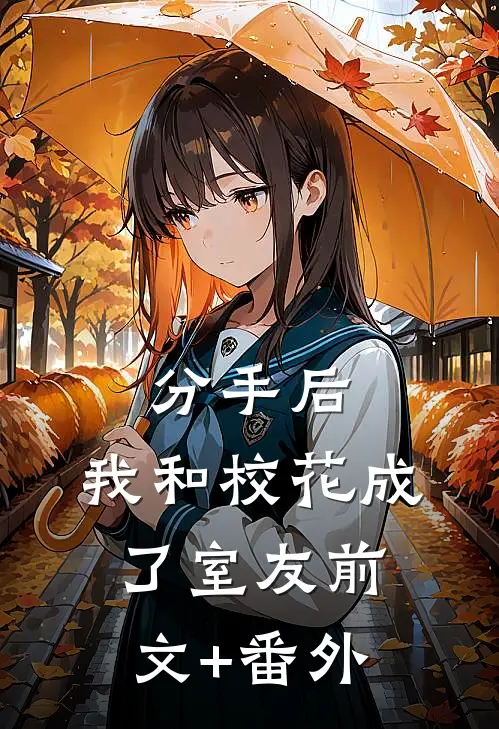 分手后，我和校花成了室友前文+番外