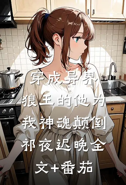 穿成异界，狼王的他为我神魂颠倒祁夜迟晚全文+番茄
