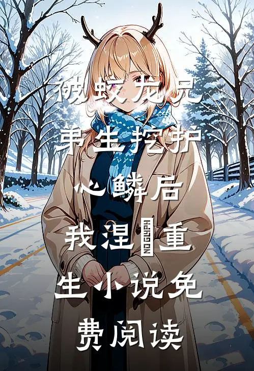 被蛟龙兄弟生挖护心鳞后，我涅槃重生小说免费阅读
