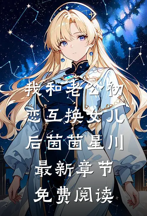 我和老公初恋互换女儿后茵茵星川最新章节免费阅读