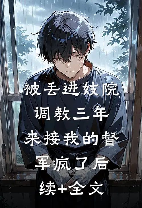 被丢进妓院调教三年，来接我的督军疯了后续+全文