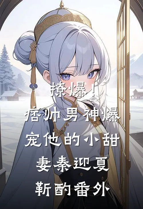 撩爆！痞帅男神爆宠他的小甜妻秦迎夏靳酌番外