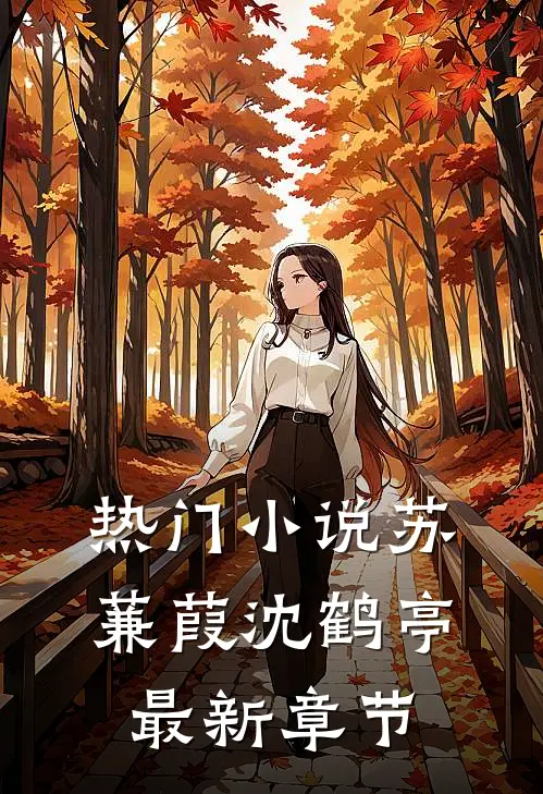 热门小说苏蒹葭沈鹤亭最新章节