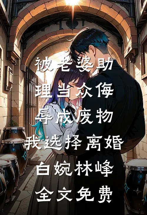 被老婆助理当众侮辱成废物，我选择离婚白婉林峰全文免费
