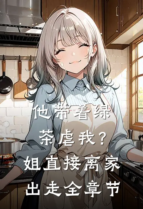 他带着绿茶虐我？姐直接离家出走全章节