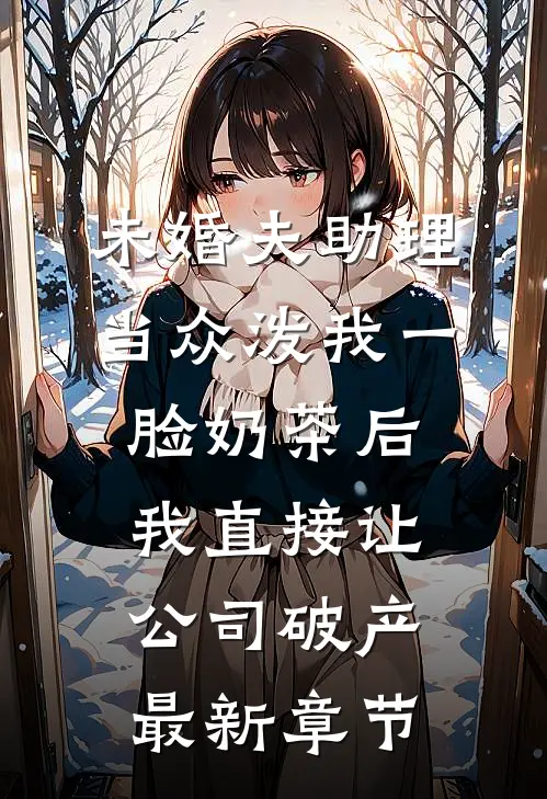 未婚夫助理当众泼我一脸奶茶后,我直接让公司破产最新章节