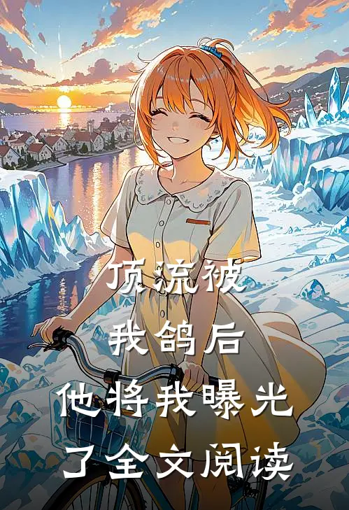顶流被我鸽后，他将我曝光了全文阅读